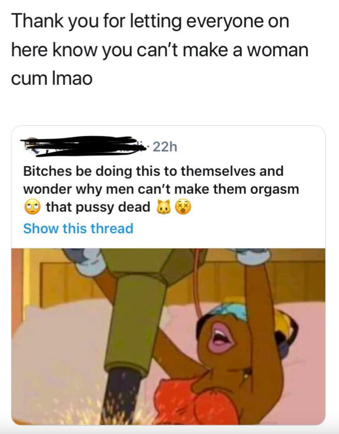 masterbation memes - Thank you for letting everyone on here know you can't make a woman cum Imao 22h Bitches be doing this to themselves and wonder why men can't make them orgasm that pussy dead Show this thread